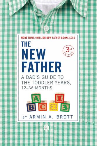 The New Father: A Dad’s Guide to The Toddler Years, 12-36 Months - The New Father (Paperback)