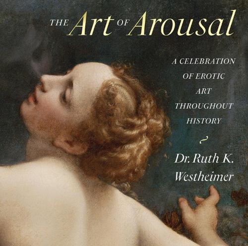 The Art of Arousal: A Celebration of Erotic Art Throughout History (Hardback)