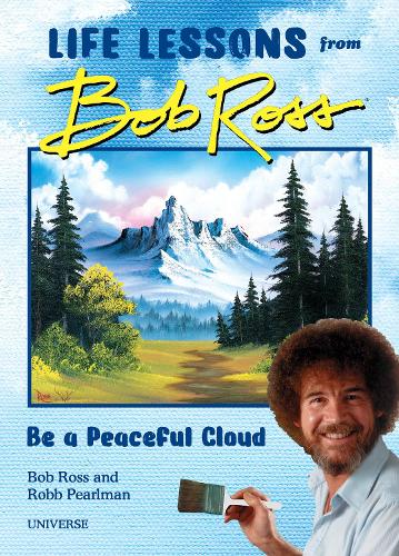 Be a Peaceful Cloud and Other Life Lessons from Bob Ross (Hardback)