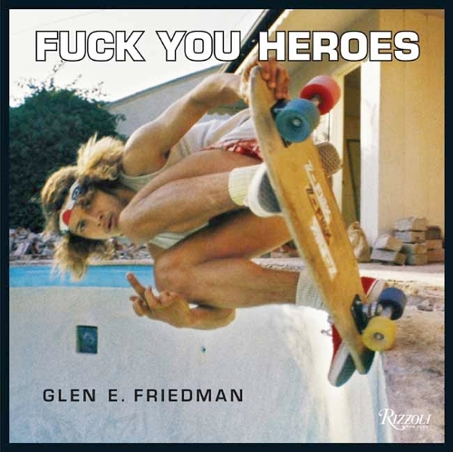 Fuck You Heroes by Glen E. Friedman | Waterstones