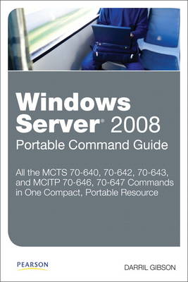 Windows Server 2008 Portable Command Guide: MCTS 70-640, 70-642, 70-643, and MCITP 70-646, 70-647 (Paperback)