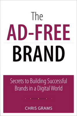 The Ad-Free Brand: Secrets to Building Successful Brands in a Digital World (Paperback)