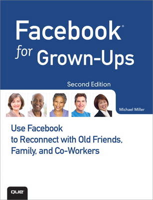 Facebook for Grown-Ups: Use Facebook to Reconnect with Old Friends, Family, and Co-Workers (Paperback)