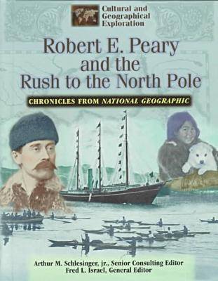 Chronicles from National Geographic: Robert E.Peary: The Rush to the North Pole - Cultural & Geographical Exploration - Chronicles from National Geographic S. (Hardback)