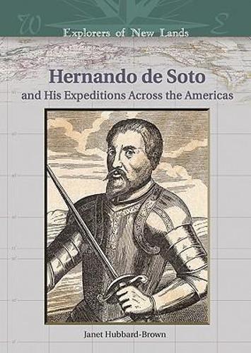 Hernando de Soto and His Expeditions Across the Americas - Explorers of New Lands (Hardback)