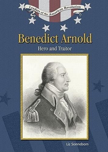 Benedict Arnold: Hero and Traitor - Leaders of the American Revolution (Hardback)