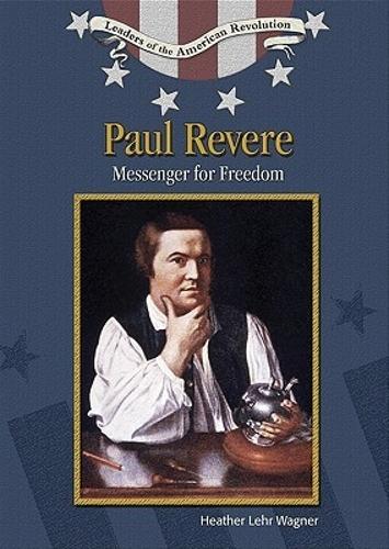 Paul Revere: Messenger for Freedom - Leaders of the American Revolution (Hardback)
