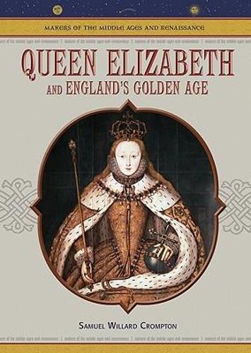 Queen Elizabeth and England's Golden Age - Makers of the Middle Ages & Renaissance (Hardback)