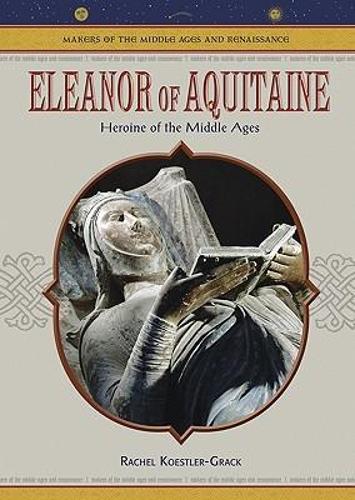 Eleanor of Aquitaine: Heroine of the Middle Ages - Makers of the Middle Ages & Renaissance (Hardback)
