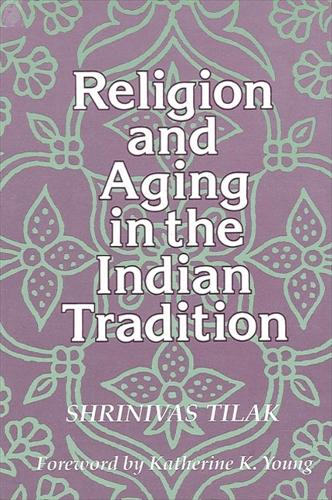 Religion and Aging in the Indian Tradition - SUNY Series, McGill Studies in the History of Religions, A Series Devoted to International Scholarship (Paperback)