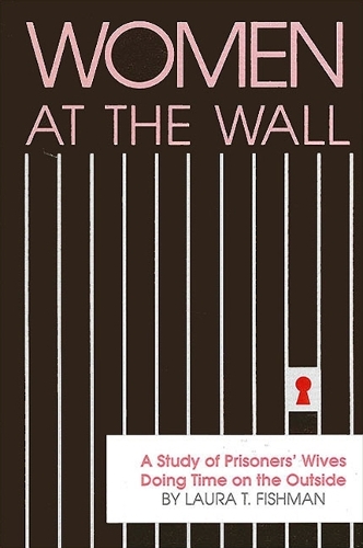 Women at the Wall: A Study of Prisoners' Wives Doing Time on the Outside - SUNY Series in Critical Issues in Criminal Justice (Paperback)