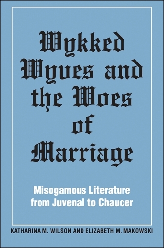 Wykked Wyves and the Woes of Marriage: Misogamous Literature from Juvenal to Chaucer - SUNY series in Medieval Studies (Paperback)