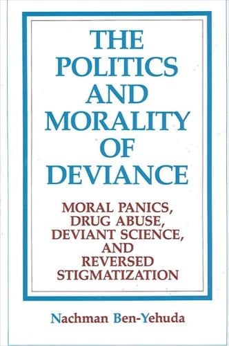 The Politics and Morality of Deviance: Moral Panics, Drug Abuse, Deviant Science, and Reversed Stigmatization - SUNY series in Deviance and Social Control (Paperback)