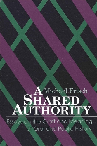 A Shared Authority: Essays on the Craft and Meaning of Oral and Public History - SUNY series in Oral and Public History (Paperback)