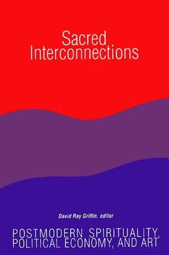 Sacred Interconnections: Postmodern Spirituality, Political Economy, and Art - SUNY series in Constructive Postmodern Thought (Paperback)