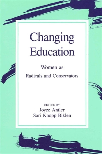 Changing Education: Women as Radicals and Conservators - SUNY series, Feminist Theory in Education (Paperback)