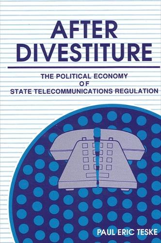After Divestiture: The Political Economy of State Telecommunications Regulation - SUNY series in Public Administration (Paperback)