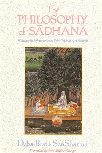 The Philosophy of Sadhana: With Special Reference to the Trika Philosophy of Kashmir - SUNY series in Tantric Studies (Paperback)