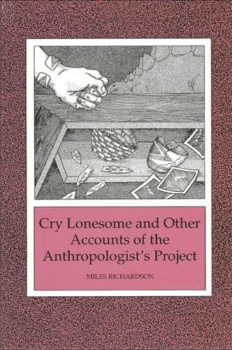Cry Lonesome and Other Accounts of the Anthropologist's Project (Hardback)