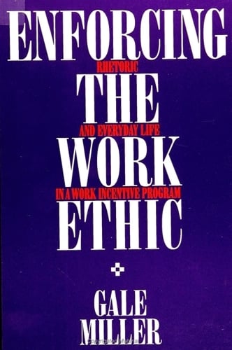 Enforcing the Work Ethic: Rhetoric and Everyday Life in a Work Incentive Program - SUNY series in the Sociology of Work and Organizations (Paperback)