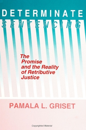 Determinate Sentencing: The Promise and the Reality of Retributive Justice - SUNY Series in Critical Issues in Criminal Justice (Paperback)