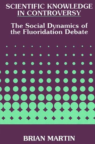 Scientific Knowledge in Controversy: The Social Dynamics of the Fluoridation Debate - SUNY Series in Science, Technology, and Society (Hardback)