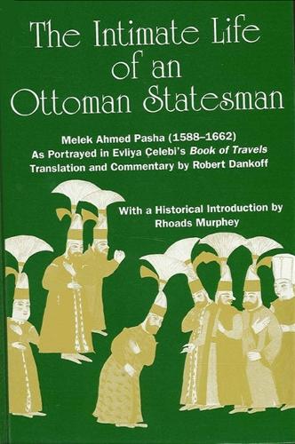 The Intimate Life of an Ottoman Statesman, Melek Ahmed Pasha (1588-1662): As Portrayed in Evliya Celebi's Book of Travels (Seyahat-name) - SUNY series in Medieval Middle East History (Paperback)