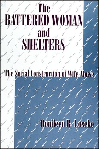 The Battered Woman and Shelters: The Social Construction of Wife Abuse - SUNY series in Deviance and Social Control (Paperback)