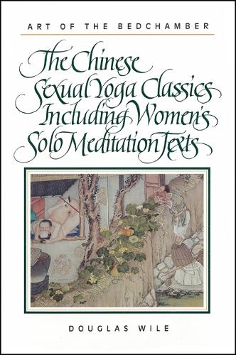 Art of the Bedchamber: The Chinese Sexual Yoga Classics Including Women's Solo Meditation Texts (Paperback)