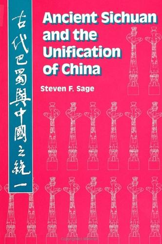 Ancient Sichuan and the Unification of China - SUNY series in Chinese Local Studies (Paperback)