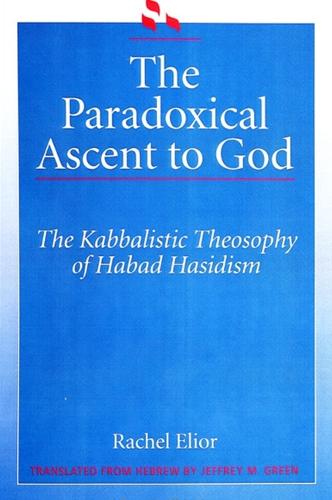 The Paradoxical Ascent to God: The Kabbalistic Theosophy of Habad Hasidism - SUNY series in Judaica: Hermeneutics, Mysticism, and Religion (Paperback)