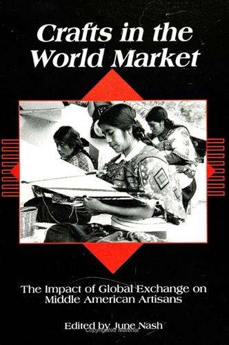 Crafts in the World Market: The Impact of Global Exchange on Middle American Artisans - SUNY series in the Anthropology of Work (Paperback)
