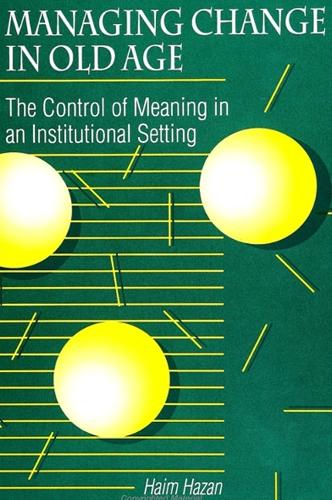 Managing Change in Old Age: The Control of Meaning in an Institutional Setting - SUNY series in Anthropology and Judaic Studies (Paperback)