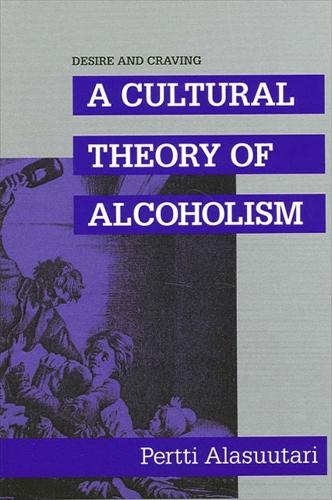 Desire and Craving: A Cultural Theory of Alcoholism - SUNY Series in New Social Studies on Alcohol and Drugs (Paperback)