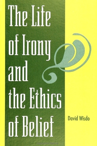 The Life of Irony and the Ethics of Belief - SUNY Series in Philosophy (Paperback)
