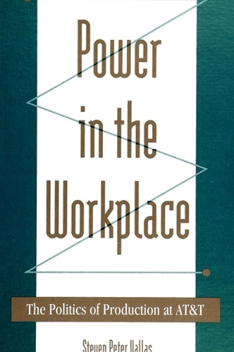Power in the Workplace: The Politics of Production at AT&T - SUNY series in the Sociology of Work and Organizations (Hardback)