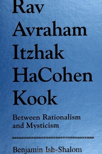 Rav Avraham Itzhak Hacohen Kook: Between Rationalism and Mysticism - SUNY series in Judaica: Hermeneutics, Mysticism, and Religion (Paperback)