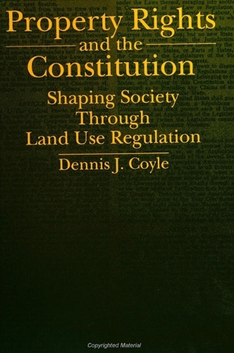 Property Rights and the Constitution: Shaping Society Through Land Use Regulation - SUNY Series in the Constitution & Economic Rights (Hardback)