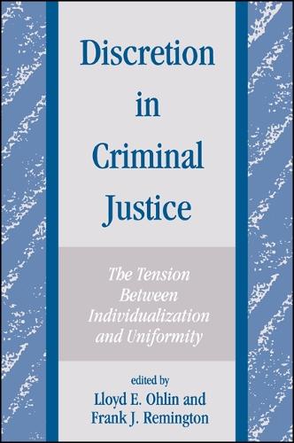 Discretion in Criminal Justice: The Tension Between Individualization and Uniformity - SUNY series in New Directions in Crime and Justice Studies (Paperback)