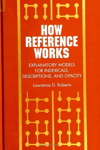 How Reference Works: Explanatory Models for Indexicals, Descriptions and Opacity - SUNY Series, Scientific Studies in Natural & Artificial Intelligence (Hardback)