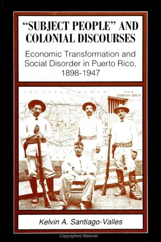 Subject People and Colonial Discourses: Economic Transformation and Social Disorder in Puerto Rico, 1898-1947 - SUNY series in Society and Culture in Latin America (Paperback)