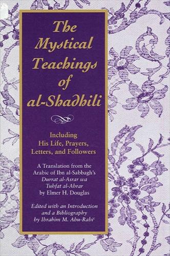 The Mystical Teachings of al-Shadhili: Including His Life, Prayers, Letters, and Followers. A Translation from the Arabic of Ibn al-Sabbagh's Durrat al-Asrar wa Tuhfat al-Abrar - SUNY series in Islam (Paperback)