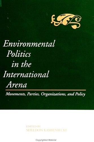 Environmental Politics in the International Arena: Movements, Parties, Organizations, and Policy - SUNY series in Environmental Public Policy (Paperback)