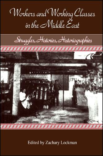 Workers and Working Classes in the Middle East: Struggles, Histories, Historiographies - SUNY series in the Social and Economic History of the Middle East (Paperback)