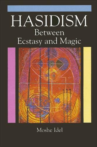 Hasidism: Between Ecstasy and Magic - SUNY series in Judaica:  Hermeneutics, Mysticism, and Religion (Paperback)