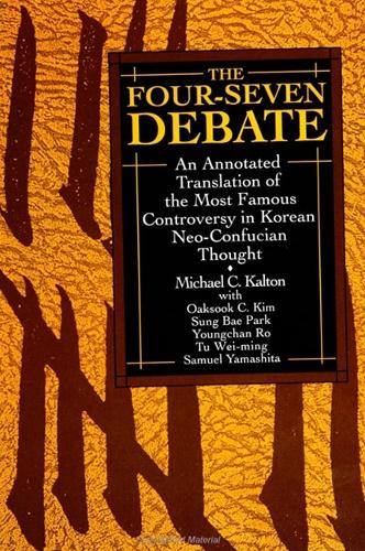 The Four-Seven Debate: An Annotated Translation of the Most Famous Controversy in Korean Neo-Confucian Thought - SUNY series in Korean Studies (Paperback)