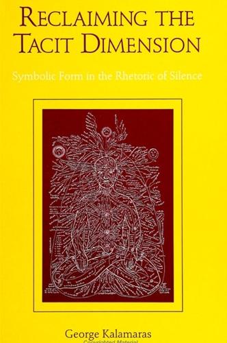 Reclaiming the Tacit Dimension: Symbolic Form in the Rhetoric of Silence - SUNY series, Literacy, Culture, and Learning: Theory and Practice (Paperback)