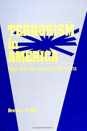 Terrorism in America: Pipe Bombs and Pipe Dreams - SUNY series in New Directions in Crime and Justice Studies (Paperback)