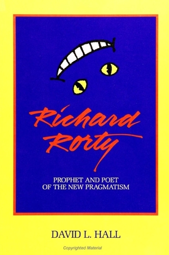 Richard Rorty: Prophet and Poet of the New Pragmatism - SUNY Series in Philosophy (Hardback)