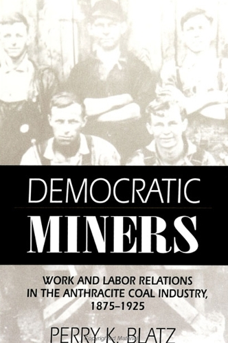 Democratic Miners: Work and Labor Relations in the Anthracite Coal Industry, 1875-1925 - SUNY series in American Labor History (Paperback)